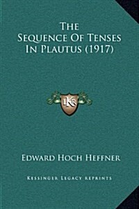 The Sequence of Tenses in Plautus (1917) (Hardcover)