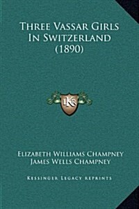 Three Vassar Girls in Switzerland (1890) (Hardcover)