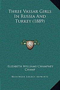 Three Vassar Girls in Russia and Turkey (1889) (Hardcover)