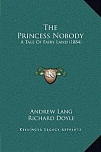 The Princess Nobody: A Tale of Fairy Land (1884) (Hardcover)