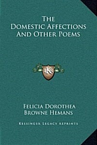 The Domestic Affections and Other Poems (Hardcover)