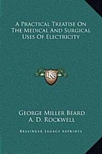 A Practical Treatise on the Medical and Surgical Uses of Electricity (Hardcover)