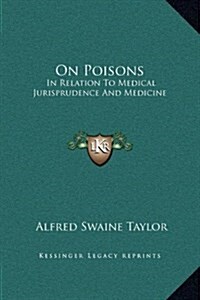On Poisons: In Relation to Medical Jurisprudence and Medicine (Hardcover)