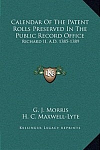 Calendar of the Patent Rolls Preserved in the Public Record Office: Richard II, A.D. 1385-1389 (Hardcover)