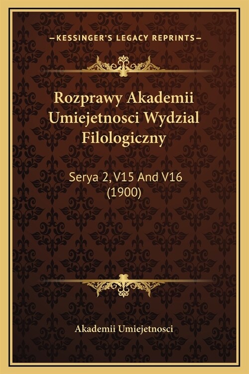 Rozprawy Akademii Umiejetnosci Wydzial Filologiczny: Serya 2, V15 and V16 (1900) (Hardcover)