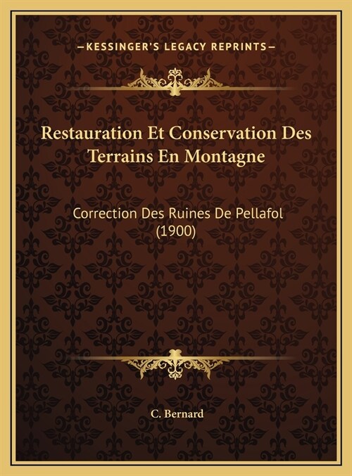 Restauration Et Conservation Des Terrains En Montagne: Correction Des Ruines de Pellafol (1900) (Hardcover)