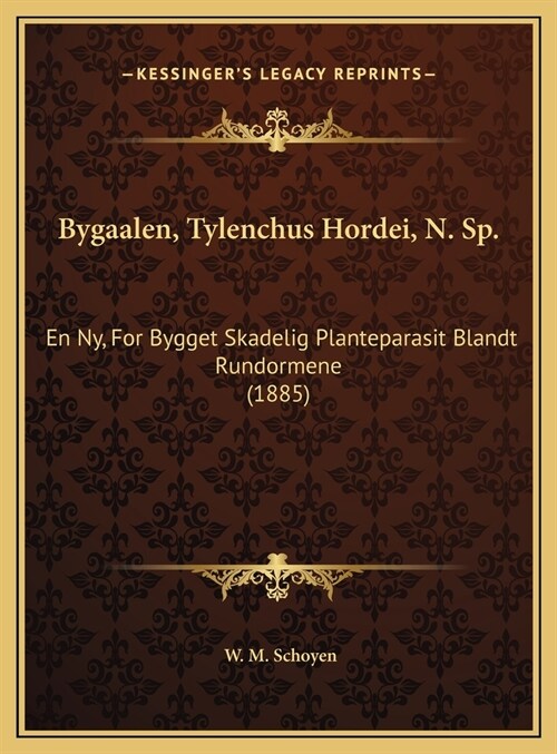 Bygaalen, Tylenchus Hordei, N. Sp.: En NY, for Bygget Skadelig Planteparasit Blandt Rundormene (1885) (Hardcover)