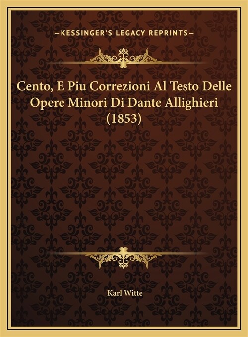 Cento, E Piu Correzioni Al Testo Delle Opere Minori Di Dante Allighieri (1853) (Hardcover)