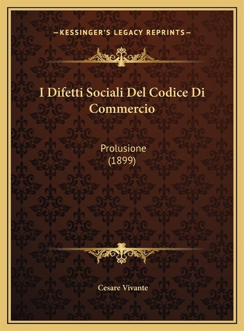 I Difetti Sociali del Codice Di Commercio: Prolusione (1899) (Hardcover)