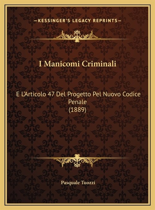 I Manicomi Criminali: E LArticolo 47 del Progetto Pel Nuovo Codice Penale (1889) (Hardcover)