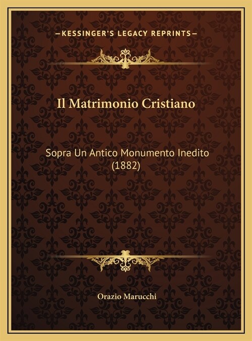 Il Matrimonio Cristiano: Sopra Un Antico Monumento Inedito (1882) (Hardcover)