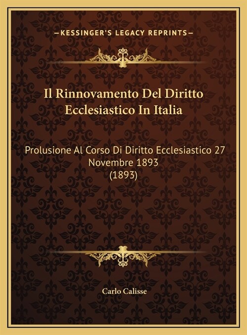 Il Rinnovamento del Diritto Ecclesiastico in Italia: Prolusione Al Corso Di Diritto Ecclesiastico 27 Novembre 1893 (1893) (Hardcover)
