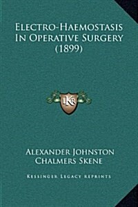 Electro-Haemostasis in Operative Surgery (1899) (Hardcover)