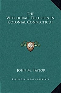 The Witchcraft Delusion in Colonial Connecticut (Hardcover)