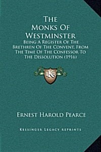 The Monks of Westminster: Being a Register of the Brethren of the Convent, from the Time of the Confessor to the Dissolution (1916) (Hardcover)