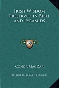 Irish Wisdom Preserved in Bible and Pyramids (Hardcover)