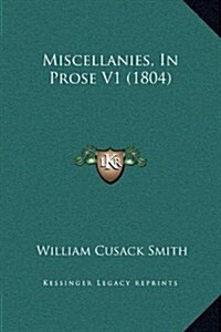 Miscellanies, in Prose V1 (1804) (Hardcover)