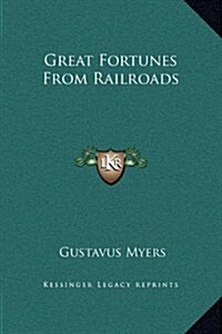 Great Fortunes from Railroads (Hardcover)