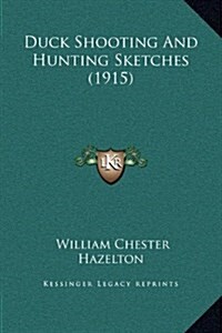 Duck Shooting and Hunting Sketches (1915) (Hardcover)
