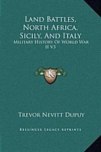 Land Battles, North Africa, Sicily, and Italy: Military History of World War II V3 (Hardcover)