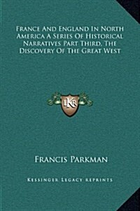 France and England in North America a Series of Historical Narratives Part Third, the Discovery of the Great West (Hardcover)