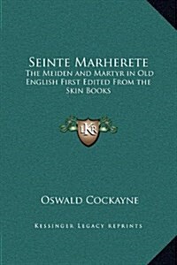 Seinte Marherete: The Meiden and Martyr in Old English First Edited from the Skin Books (Hardcover)