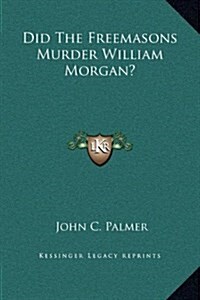 Did the Freemasons Murder William Morgan? (Hardcover)