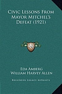 Civic Lessons from Mayor Mitchels Defeat (1921) (Hardcover)