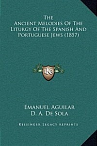 The Ancient Melodies of the Liturgy of the Spanish and Portuguese Jews (1857) (Hardcover)