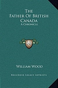 The Father of British Canada: A Chronicle (Hardcover)