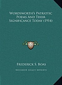 Wordsworths Patriotic Poems and Their Significance Today (1914) (Hardcover)