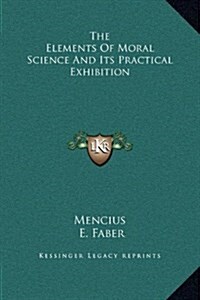 The Elements of Moral Science and Its Practical Exhibition (Hardcover)