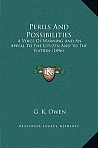 Perils and Possibilities: A Voice of Warning and an Appeal to the Citizen and to the Nation (1896) (Hardcover)