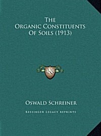The Organic Constituents of Soils (1913) (Hardcover)