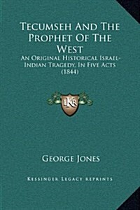 Tecumseh and the Prophet of the West: An Original Historical Israel-Indian Tragedy, in Five Acts (1844) (Hardcover)