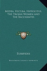 Medea, Hecuba, Hippolytus, the Trojan Women and the Bacchantes (Hardcover)