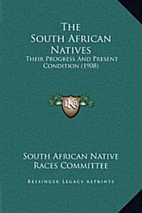 The South African Natives: Their Progress and Present Condition (1908) (Hardcover)