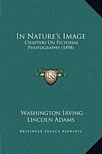 In Natures Image: Chapters on Pictorial Photography (1898) (Hardcover)