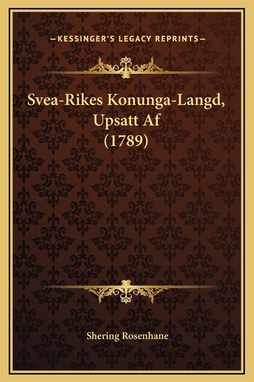 Svea-Rikes Konunga-Langd, Upsatt AF (1789) (Hardcover)