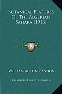 Botanical Features of the Algerian Sahara (1913) (Hardcover)