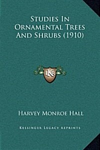 Studies in Ornamental Trees and Shrubs (1910) (Hardcover)