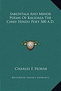 Sakuntala and Minor Poems of Kalidasa the Chief Hindu Poet 500 A.D. (Hardcover)