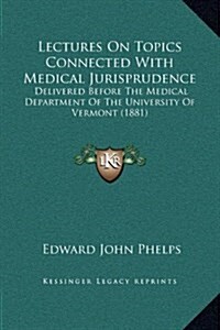 Lectures on Topics Connected with Medical Jurisprudence: Delivered Before the Medical Department of the University of Vermont (1881) (Hardcover)
