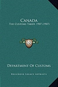 Canada: The Customs Tariff, 1907 (1907) (Hardcover)