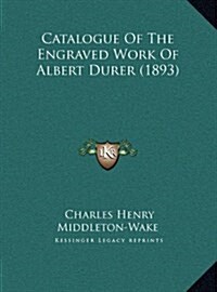 Catalogue of the Engraved Work of Albert Durer (1893) (Hardcover)