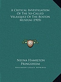 A Critical Investigation of the So-Called Velasquez of the Boston Museum (1905) (Hardcover)