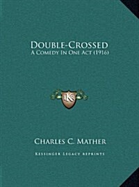 Double-Crossed: A Comedy in One Act (1916) (Hardcover)