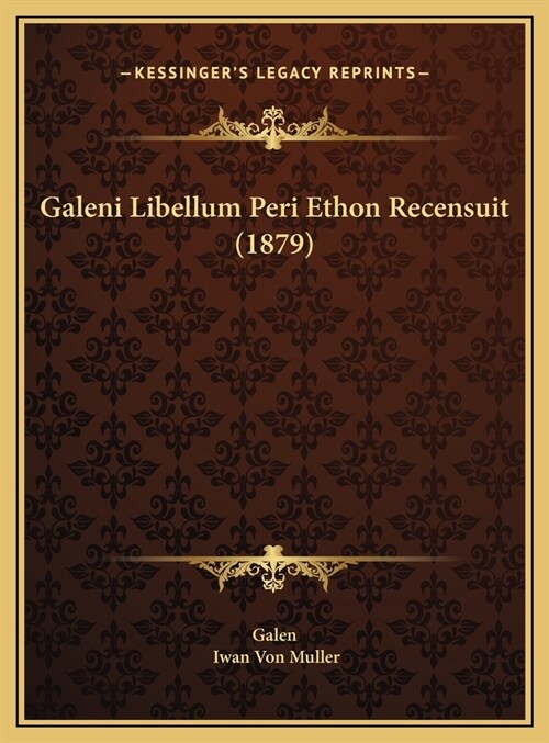 Galeni Libellum Peri Ethon Recensuit (1879) (Hardcover)
