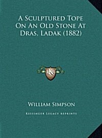 A Sculptured Tope on an Old Stone at Dras, Ladak (1882) (Hardcover)