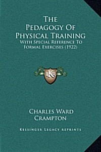 The Pedagogy of Physical Training: With Special Reference to Formal Exercises (1922) (Hardcover)